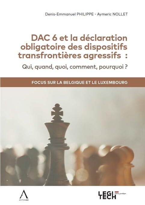 DAC 6 et la déclaration obligatoire des dispositifs transfrontières agressifs: Qui, quand, quoi, comment, pourquoi ? Focus sur la Belgique et le Luxembourg book