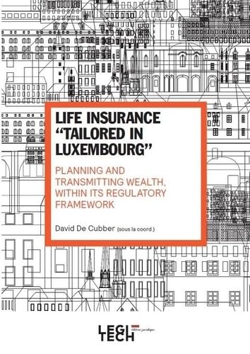 Life insurance "tailored in Luxembourg": Planning and transmitting wealth, within its regulatory framework Law