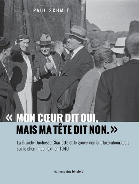 « Mon cœur dit oui, mais ma tête dit non. »: La Grande-Duchesse Charlotte et le gouvernement luxembourgeois sur le chemin de l’exil en 1940. Natural Sciences
