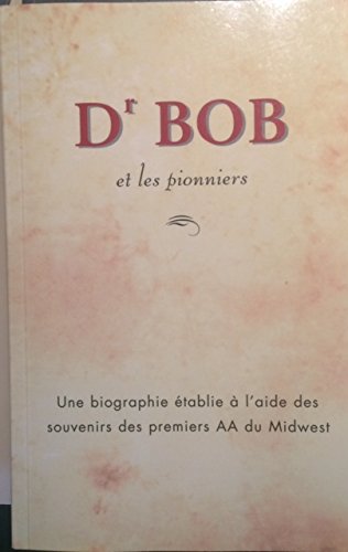 Dr Bob et les pionniers: une biographie établie à l'aide des souvenirs des premiers AA du Midwest book
