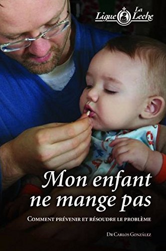 Mon Enfant Ne Mange Pas; Comment Prevenir et Resoudre Le Probleme Books