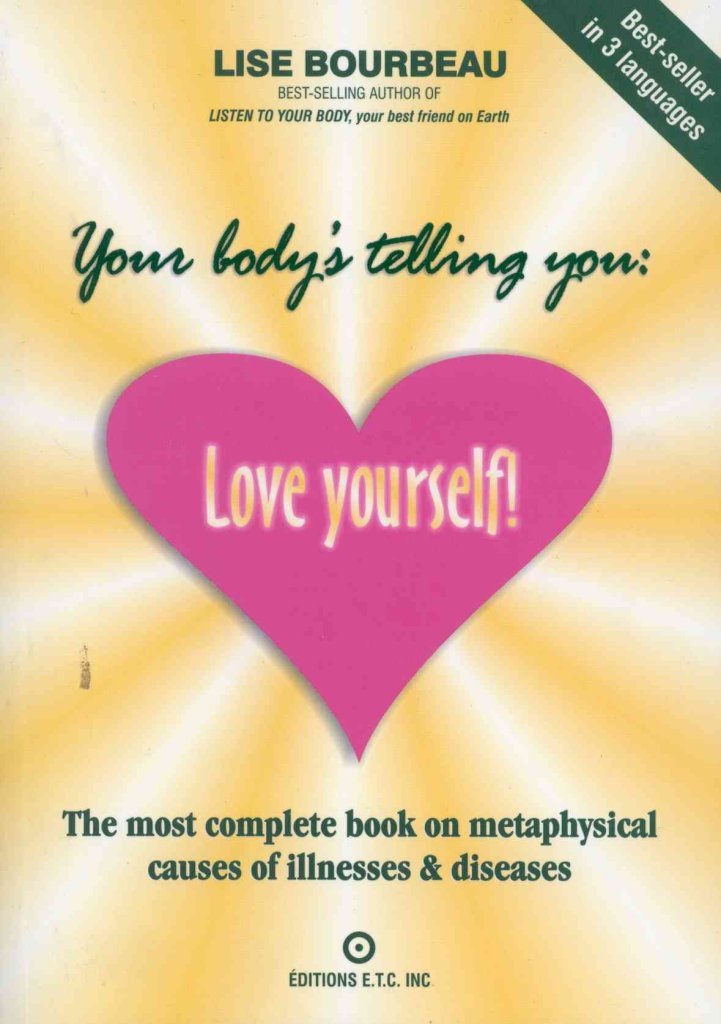 Your Body's Telling You: Love Yourself!: Love Yourself! : The Most Complete Book on Metaphysical Causes of Illnesses & Diseases Business, Finance & Career