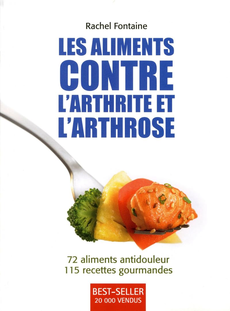 Les aliments contre l'arthrite et l'arthrose - 72 aliments antidouleur, 115 recettes gourmandes Health, Nutrition & Fitness
