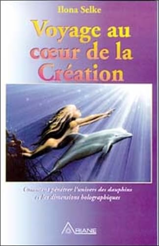 Voyage au coeur de la création : Comment pénétrer l'univers des dauphins et les dimensions holographiques Books