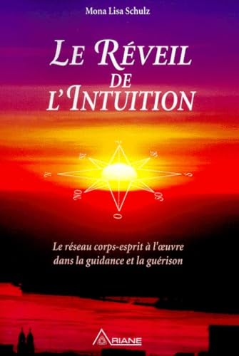 LE REVEIL DE L'INTUITION.: Le réseau corps-esprit à l'oeuvre dans la guidance et la guérison Books