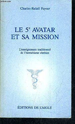 Le 5e avatar et sa mission: L'enseignement traditionnel de l'hermetisme chretien (French Edition) Books