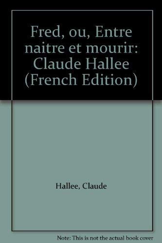 Fred, ou, Entre naitre et mourir: Claude Hallee (French Edition) Books