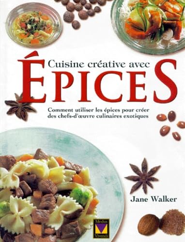 Cuisine Creative Avec Epices. Comment Utiliser Les Epices Pour Creer Des Chefs-D'Oeuvre Culinaires Exotiques book