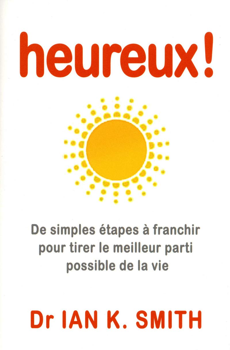 HEUREUX !: De simples étapes à franchir pour tirer le meilleur parti possible de la vie book