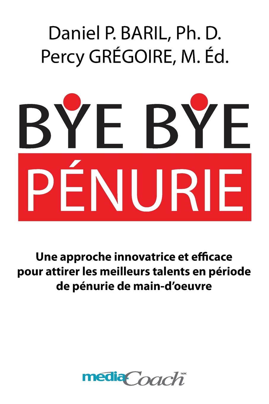 Bye Bye Pénurie: Une approche innovatrice et efficace pour attirer les meilleurs talents en période de pénurie de main-d’œuvre. book
