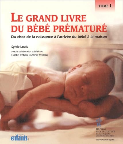 Le grand livre du bébé prématuré: Du choc de la naissance à l'arrivée du bébé à la maison (Tome 1) Medicine