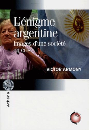 L ENIGME ARGENTINE IMAGES D UNE SOCIETE EN CRISE: Images d'une société en crise Politics & History