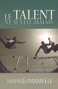 Le Talent Ne Suffit Jamais / Talent Is Never Enough: French Version of "Talent is Never Enough" Business, Finance & Career