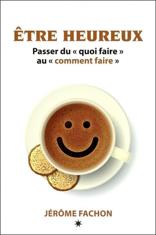 Etre heureux - Passer du quoi faire au comment faire: Pour passer du "quoi faire" au "comment faire" Books