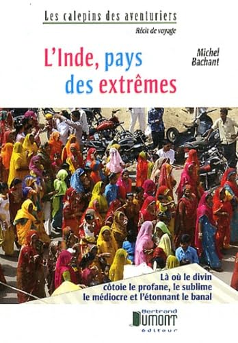 L'Inde, pays des extrêmes: Là où le divin côtoie le profane, le sublime le médiocre et l'étonnant le banal Books