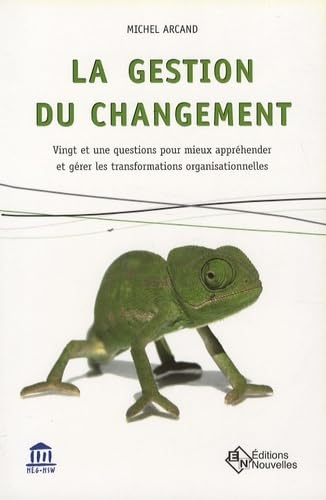 La gestion du changement : Vingt et une questions pour mieux appréhender et gérer les transformations organisationnelles Business, Finance & Career