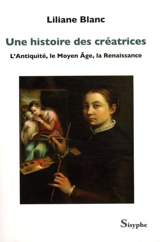 Une histoire des créatrices - l'Antiquité, le Moyen âge, la Renaissance: L'Antiquité, le Moyen Age, la Renaissance Film, Art & Culture