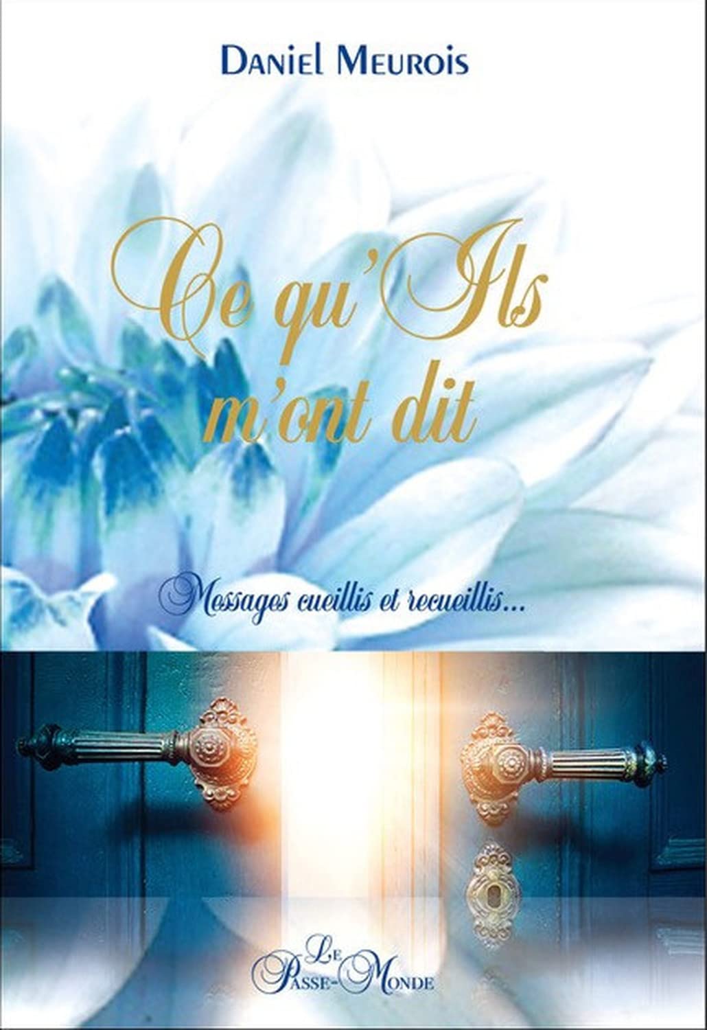 Ce qu'ils m'ont dit: Messages cueillis et recueillis Religion & Esotericism