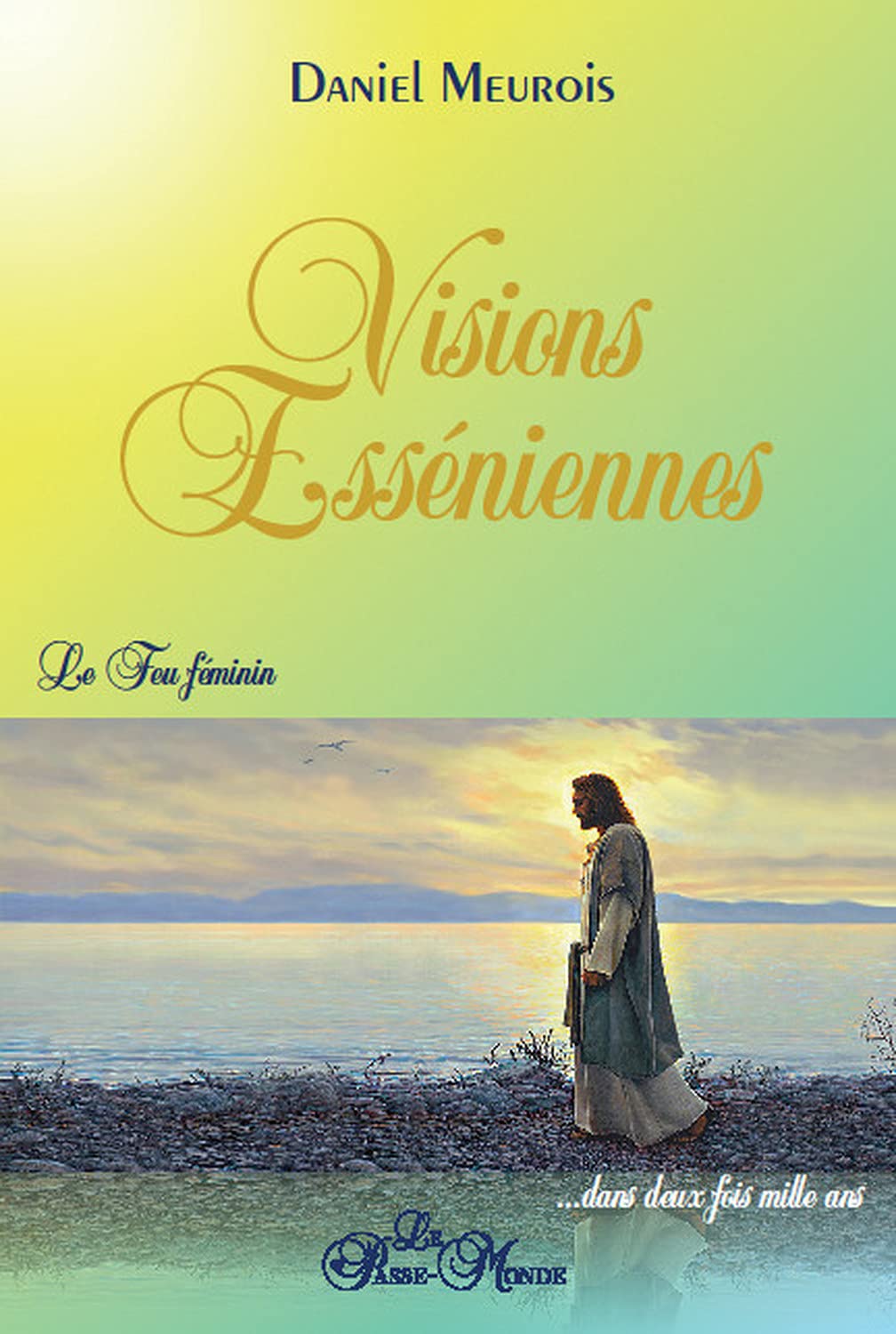 Visions Esséniennes - Le Feu féminin ...dans deux fois mille ans Religion & Esotericism