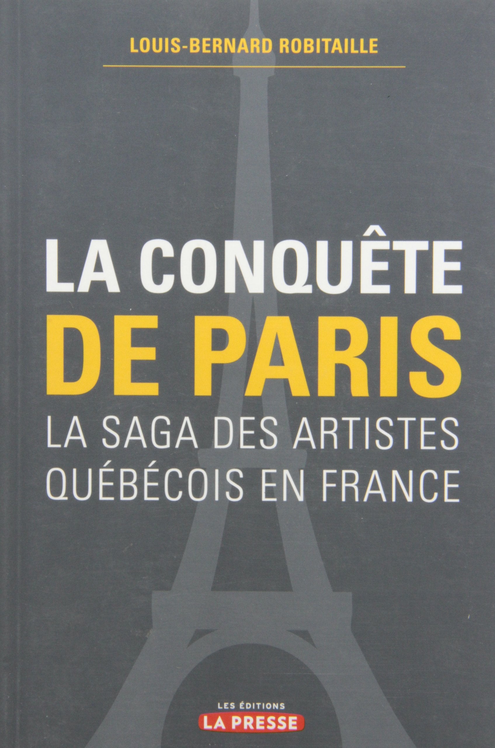 La conquete de paris : la saga des artistes quebecois en france book