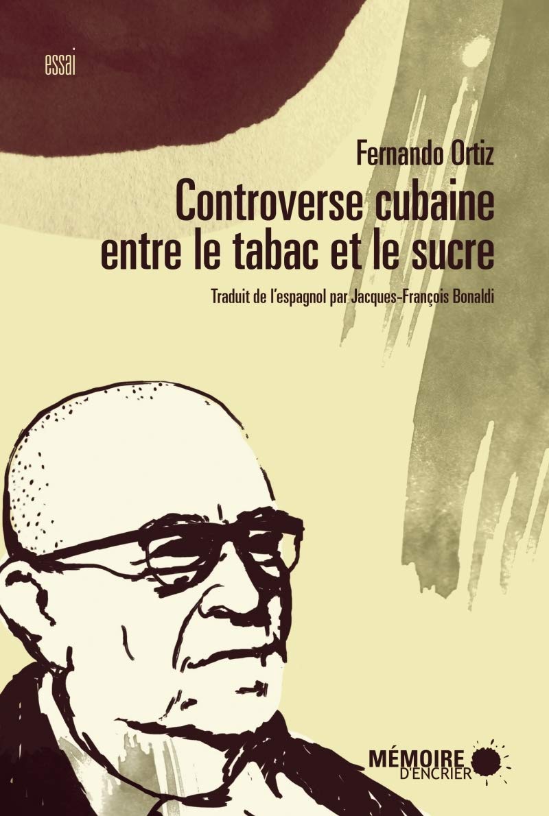 Controverse cubaine entre le tabac et le sucre: Leurs contrastes agraires, économiques, historiques et sociaux, leur ethnographie et leur transculturation Essays & Short Stories