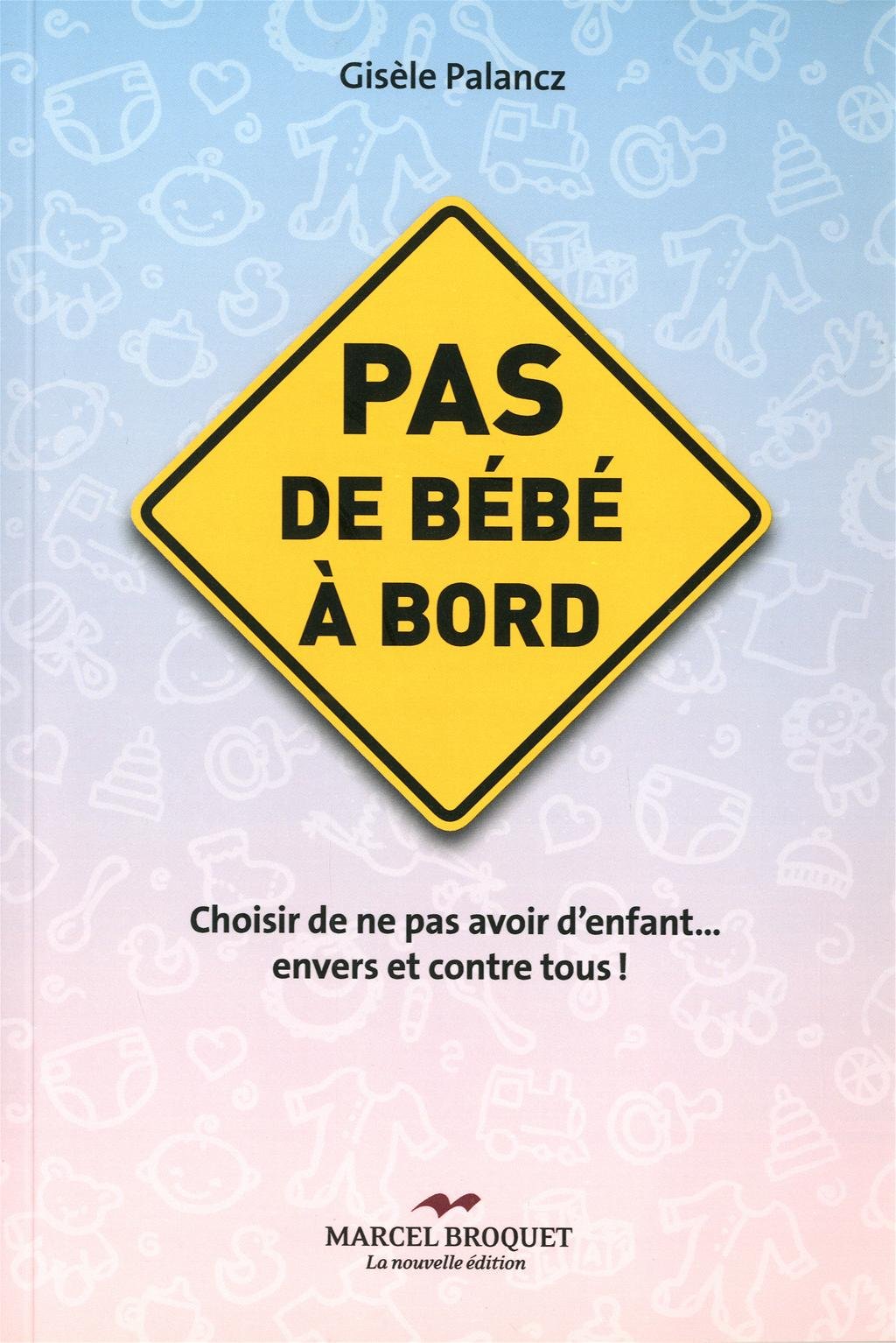 PAS DE BEBE A BORD : CHOISIR DE NE PAS AVOIR D'ENFANT... ENVERS E: Choisir de ne pas avoir d'enfant... envers et contre tous ! Books