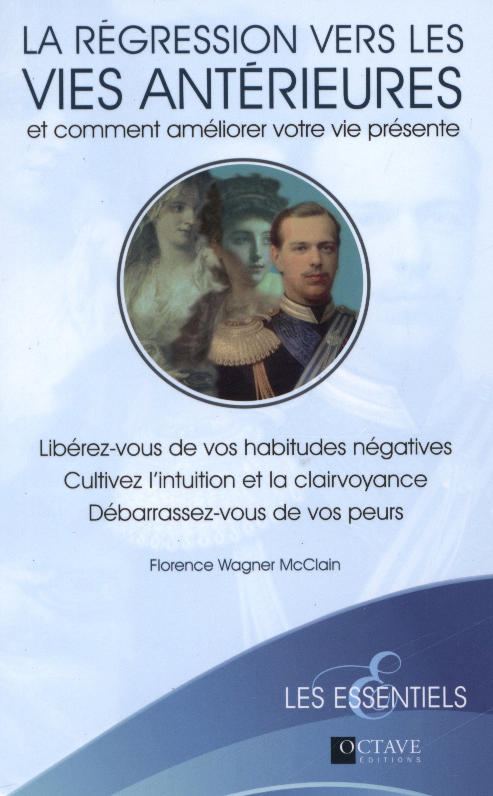 La régression vers les vies antérieures: Libérez-vous de vos habitudes négatives, cultivez l'intuition et la clairvoyance, débarrassez-vous de vos peurs Religion & Esotericism