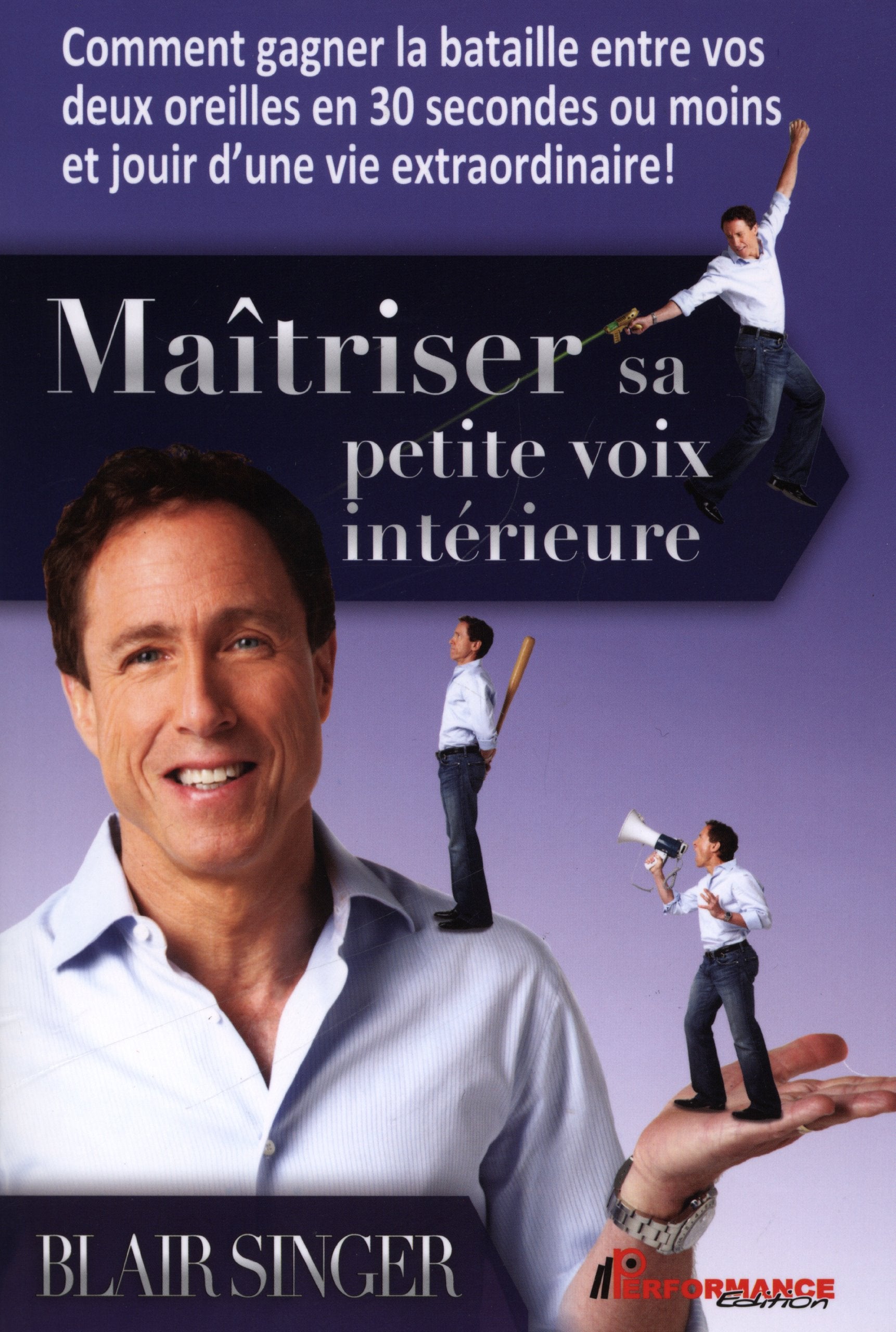 Maîtriser sa petite voix intérieure: Comment gagner la bataille qui fait rage entre vos deux oreilles en 30 secondes ou moins et vivre une vie extraordinaire ! Books