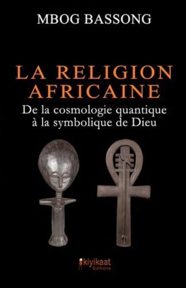 La Religion Africaine: De la cosmologie quantique à la symbolique de Dieu Social Sciences
