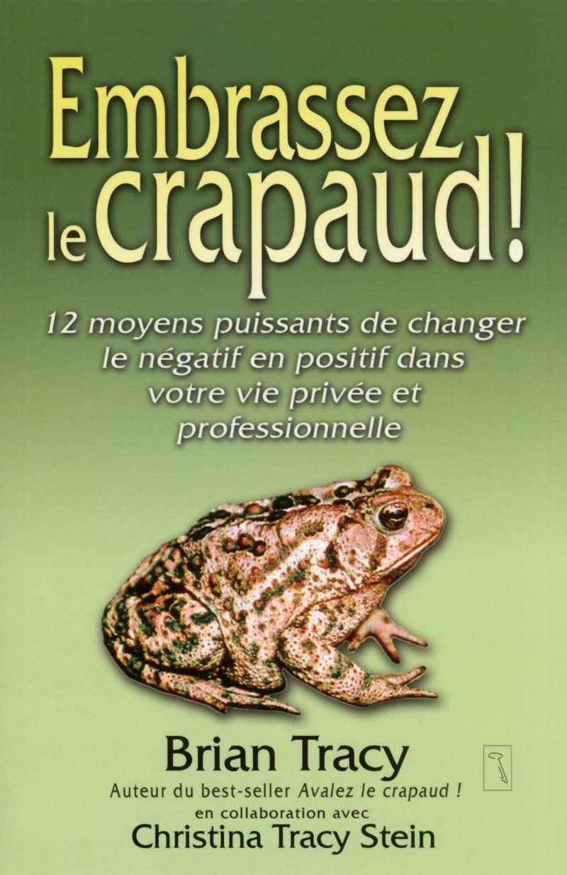 Embrassez le crapaud !: 12 moyens puissants de changer le négatif en positif dans votre vie privée et professionnelle Partnership & Love