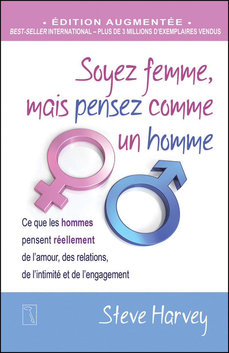 Soyez femme, mais pensez comme un homme: Ce que les hommes pensent réellement de l'amour, des relations, de l'intimité et de l'engagement Partnership & Love