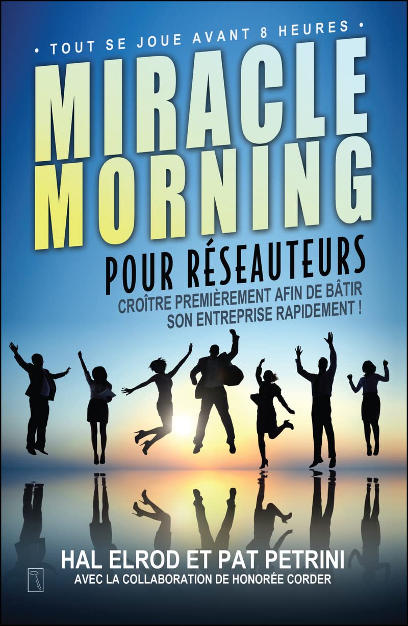 Miracle Morning pour réseauteurs - Croître premièrement afin de bâtir son entreprise rapidement !: Croître PREMIÈREMENT afin de bâtir son entreprise RAPIDEMENT Lifestyle