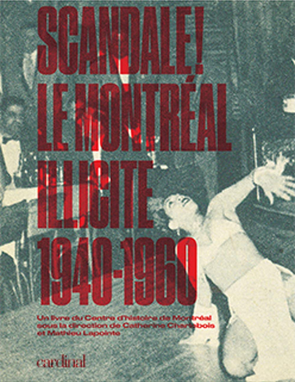 Scandale ! Le Montréal illicite : 1940-1960 Politics & History