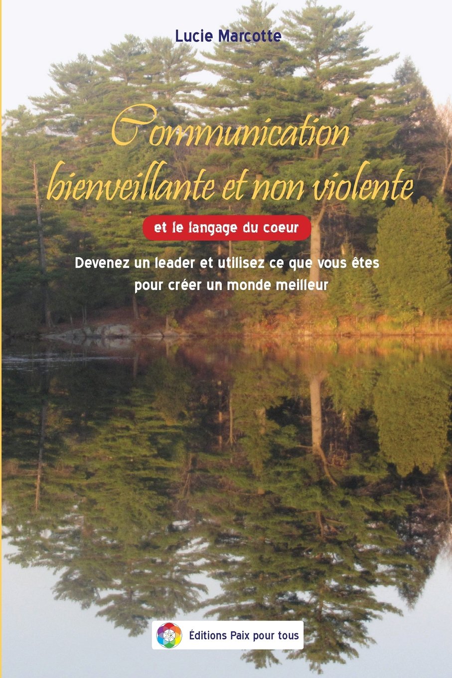 Communication bienveillante et non violente: Devenez un leader et utilisez ce que vous etes pour creer un monde meilleur Books