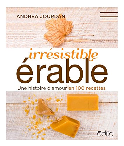IRRESISTIBLE ERABLE. UNE HISTOIRE D'AMOUR EN 100 RECETTES Leisure, Home & Garden
