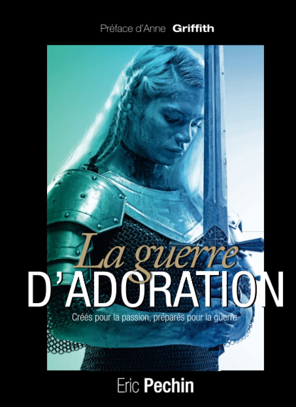 LA GUERRE D'ADORATION: Créés pour la passion, préparés pour la guerre Religion & Esotericism