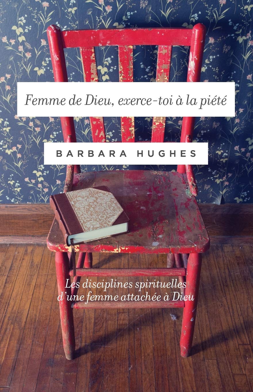 Femme de Dieu, exerce-toi à la piété (Disciplines of a Godly Woman): Les disciplines spirituelles d’une femme attachée à Dieu Social Sciences