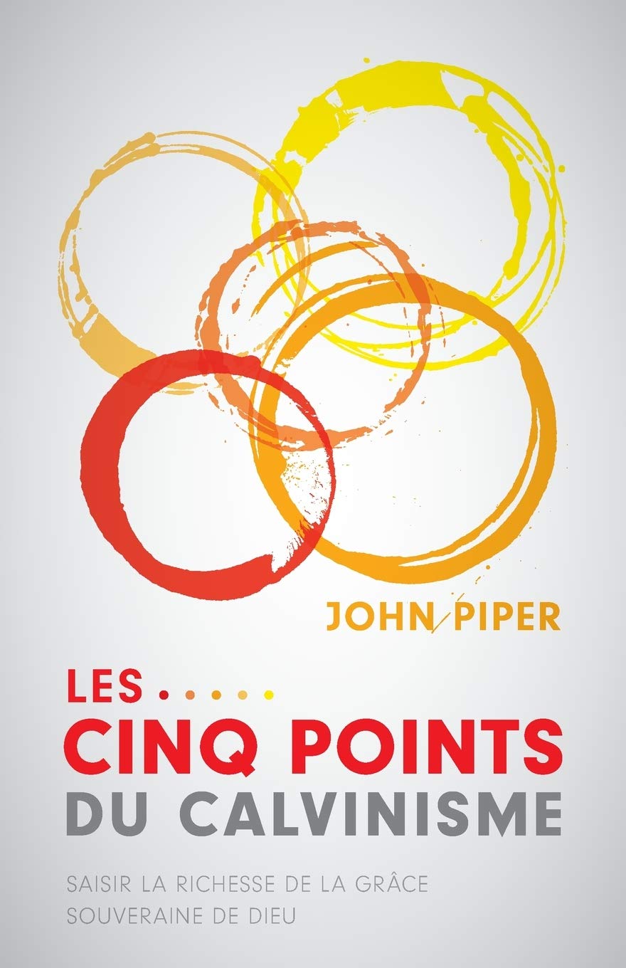 Les cinq points du calvinisme (Five Points): Saisir la richesse de la grâce souveraine de Dieu (Towards A Deeper Experience of God's Grace) Social Sciences