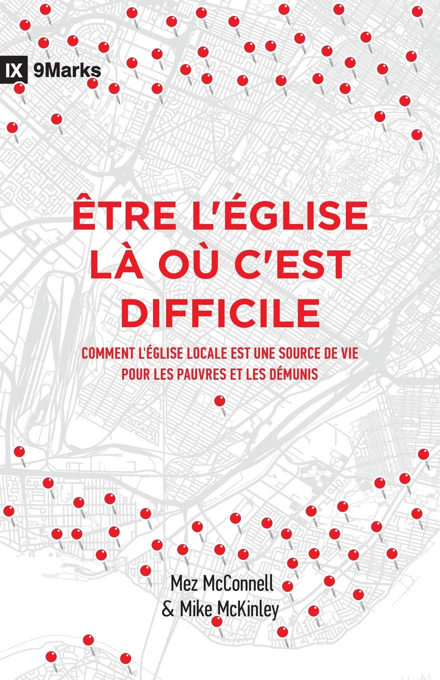 Être l’Église là où c’est difficile (Church in Hard Places): Comment l’Église locale est une source de vie pour les pauvres et les démunis (How the Local Church Brings Life to the Poor and Needy) book