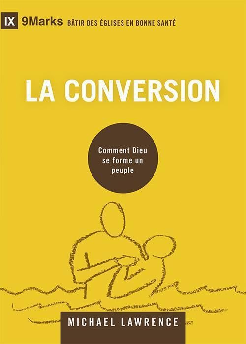 La conversion (9Marks): Comment Dieu se forme un peuple (9Marks (Bâtir des Églises en bonne santé), Band 4) Religion & Esotericism