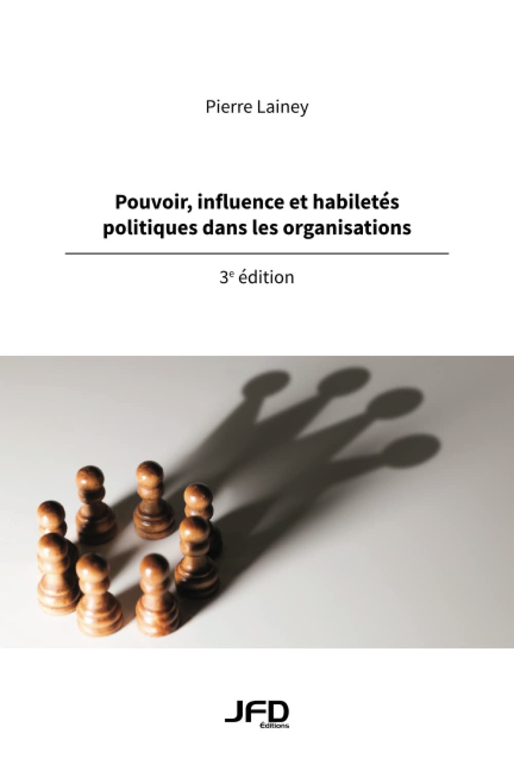 Pouvoir, influence et habiletés politiques dans les organisations - 3e édition (Pierre Lainey) Business, Finance & Career