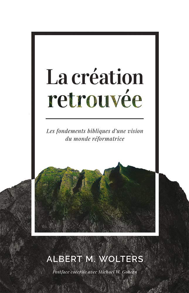La création retrouvée (Creation Regained : Biblical Basics for a Reformational Worldview): Les fondements bibliques d'une vision du monde réformatrice book