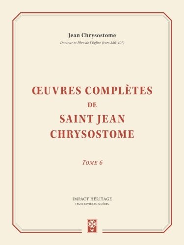 Œuvres complètes de saint Jean Chrysostome, tome 6 Religion & Esotericism