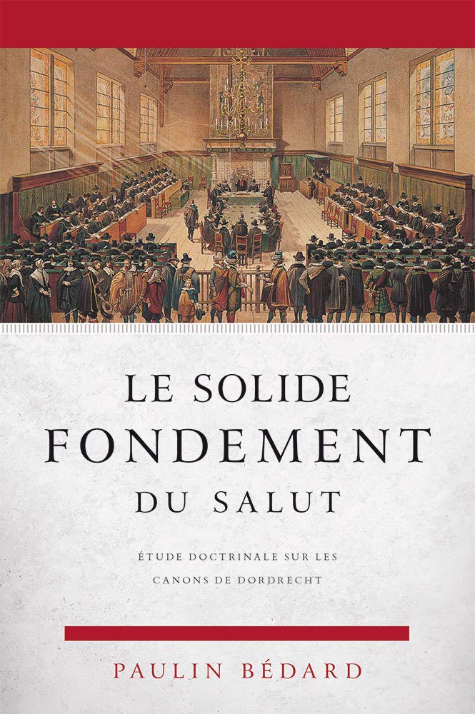 Le solide fondement du salut: Étude doctrinale sur les canons de Dordrecht Religion & Esotericism