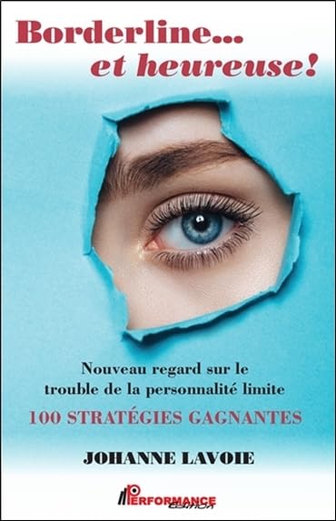 Borderline... et heureuse ! Nouveau regard sur le trouble de la personnalité limite: Nouveau regard sur le trouble de la personnalité limite - 100 stratégies gagnantes Psychology