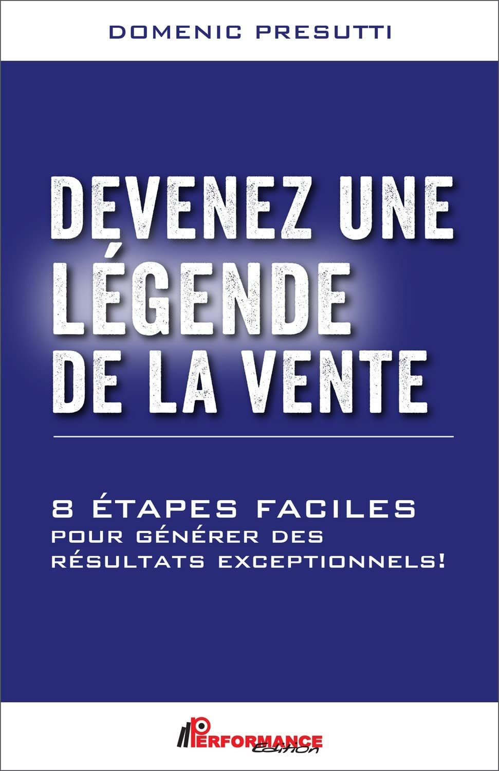 Devenez une légende de la vente - 8 étapes faciles pour générer des résultats exceptionnels ! book