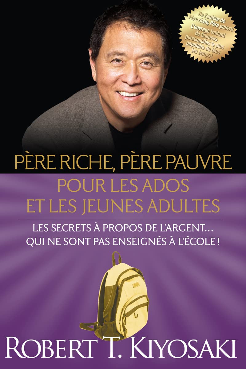Père riche, père pauvre pour les ados et les jeunes adultes: Les secrets à propos de l'argent... Qui ne sont pas enseignés à l'école ! Business & Technology