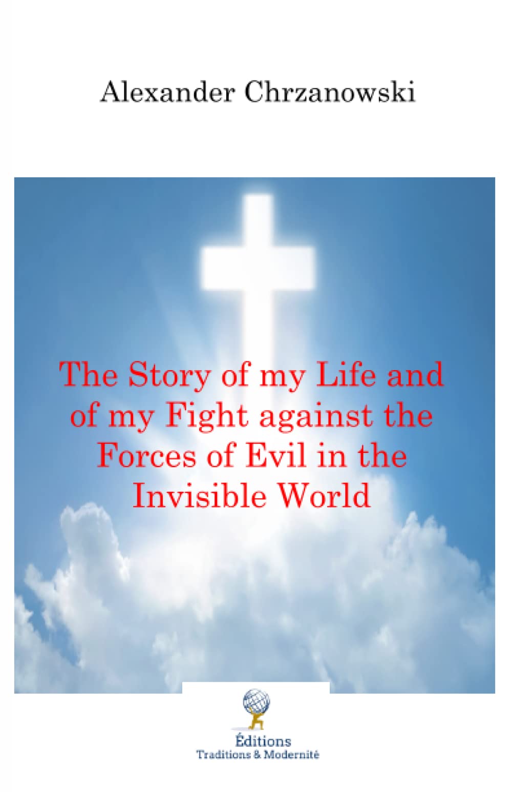 The Story of my Life and of my Fight against the Forces of Evil in the Invisible World book