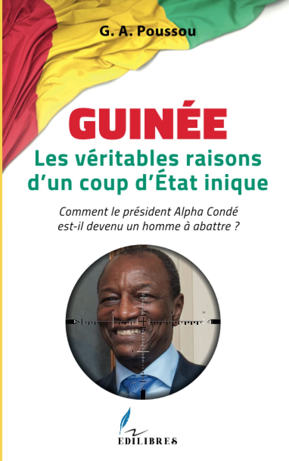 Guinée Les véritables raisons d'un coup d'Etat inique: Comment le président Alpha Condé est-il devenu un homme à abattre ? book