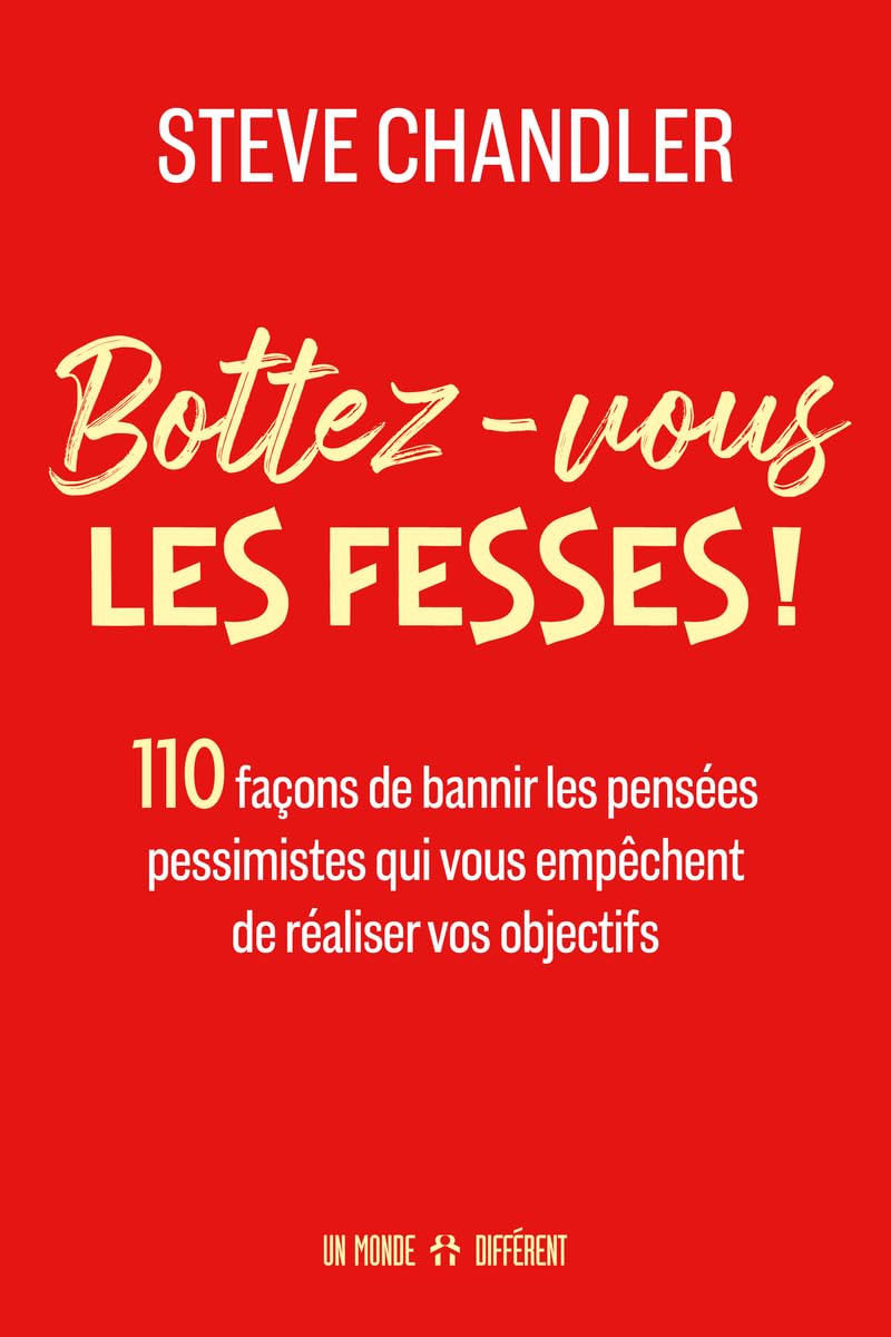Bottez-vous les fesses ! - 110 façons de bannir les pensées pessimistes qui vous empêchent de réaliser vos objectifs Business, Finance & Career